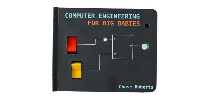 Computer Engineering For Big Babies by Chase Roberts, $33