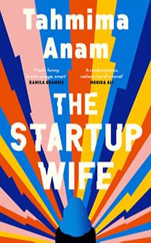 The Startup Wife by Tahmima Anam (£14.95, Canongate)