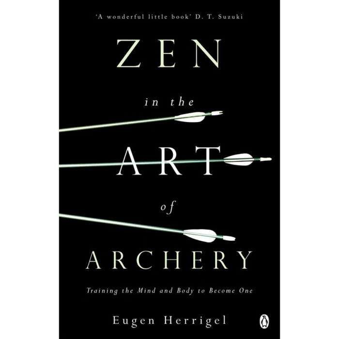 Zen in the Art of Archery: Training the Mind and Body to Become One, by Eugen Herrigel